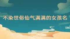 不染世俗仙气满满的女孩名