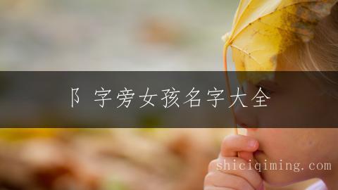 阝字旁女孩名字大全：好听又独特的名字精选