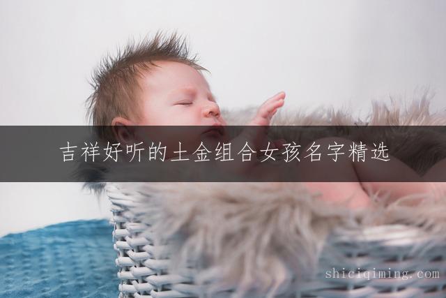 吉祥好听的土金组合女孩名字精选