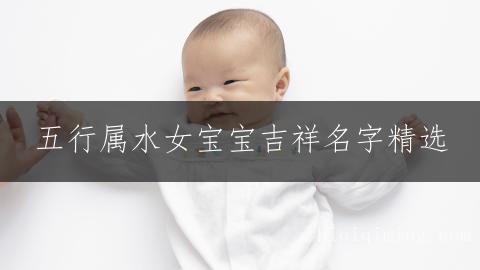 五行属水女宝宝吉祥名字精选，好听有福气名字大全