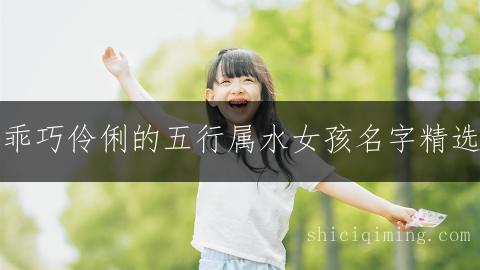 乖巧伶俐的五行属水女孩名字精选