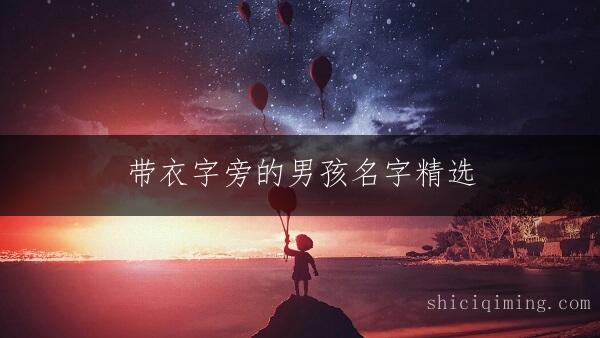 带衣字旁的男孩名字精选