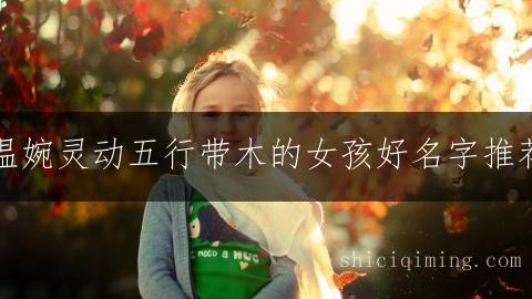 温婉灵动五行带木的女孩好名字推荐